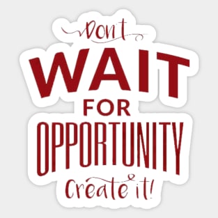 Don't wait for opportunity Sticker